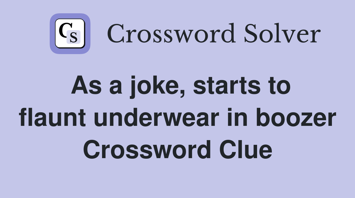 As a joke starts to flaunt underwear in boozer Crossword Clue